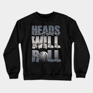 Heads Will Roll Crewneck Sweatshirt